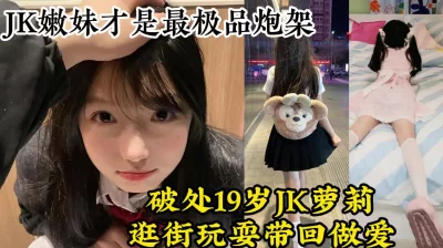破处19岁JK嫩妹，逛街吃饭上床操逼，反差极品炮架【约她看视频水印】 - 91视频|91自拍|国产自拍